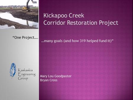 Kickapoo Creek Corridor Restoration Project “One Project…. …many goals (and how 319 helped fund it)” Kaskaskia Engineering Group Mary Lou Goodpaster Bryan.