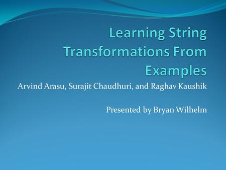 Arvind Arasu, Surajit Chaudhuri, and Raghav Kaushik Presented by Bryan Wilhelm.