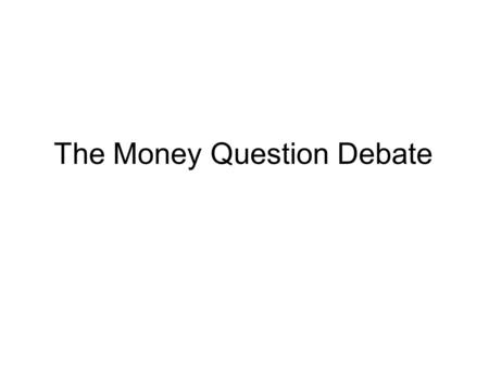 The Money Question Debate. DO NOT COPY Topic: The Money Question Objective: Students will be able to analyze William Jennings Bryan’s “Cross of Gold”