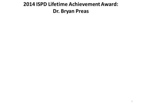 2014 ISPD Lifetime Achievement Award: Dr. Bryan Preas 1.