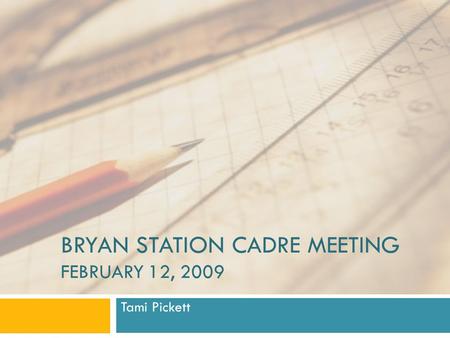 BRYAN STATION CADRE MEETING FEBRUARY 12, 2009 Tami Pickett.
