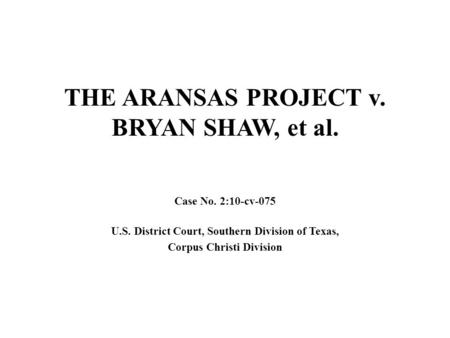 THE ARANSAS PROJECT v. BRYAN SHAW, et al. Case No. 2:10-cv-075 U.S. District Court, Southern Division of Texas, Corpus Christi Division.