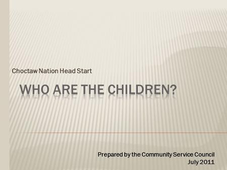 Choctaw Nation Head Start Prepared by the Community Service Council July 2011.