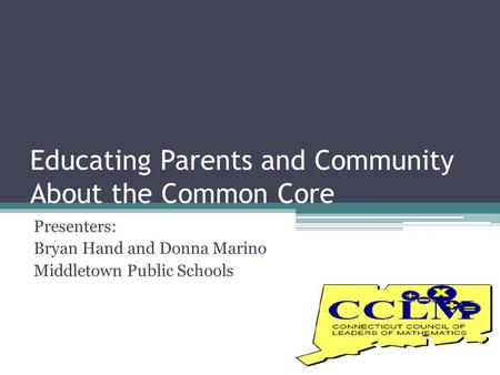 Educating Parents and Community About the Common Core Presenters: Bryan Hand and Donna Marino Middletown Public Schools.