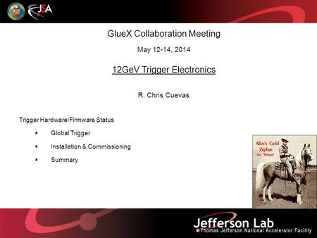 GlueX Collaboration Meeting May 12-14, 2014 12GeV Trigger Electronics R. Chris Cuevas Trigger Hardware/Firmware Status  Global Trigger  Installation.
