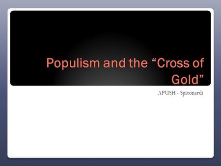Populism and the “Cross of Gold” APUSH - Spiconardi.