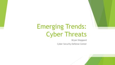 Emerging Trends: Cyber Threats Bryan Sheppard Cyber Security Defense Center.