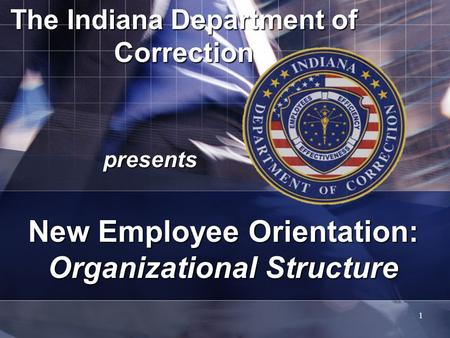 1 The Indiana Department of Correction presents New Employee Orientation: Organizational Structure.