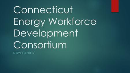 Connecticut Energy Workforce Development Consortium SURVEY RESULTS.