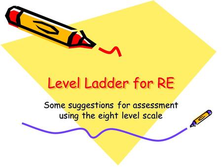 Level Ladder for RE Some suggestions for assessment using the eight level scale.