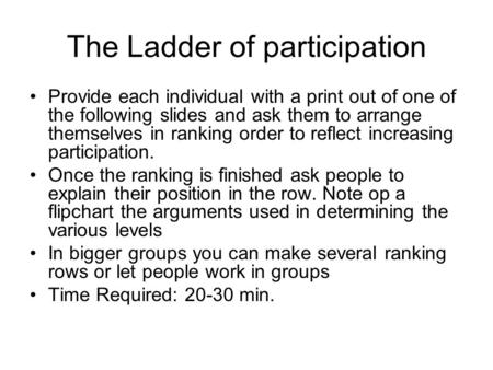 The Ladder of participation Provide each individual with a print out of one of the following slides and ask them to arrange themselves in ranking order.