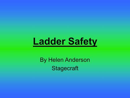 Ladder Safety By Helen Anderson Stagecraft. What do you already know about ladder safety?