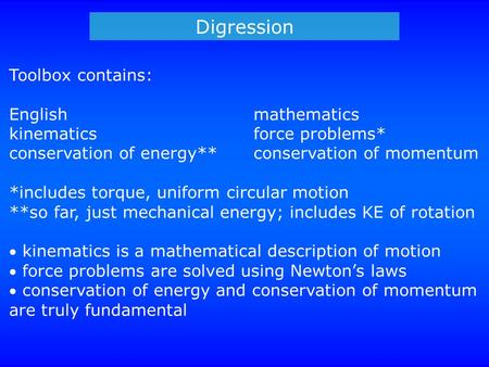 Digression Toolbox contains: Englishmathematics kinematicsforce problems* conservation of energy**conservation of momentum *includes torque, uniform circular.