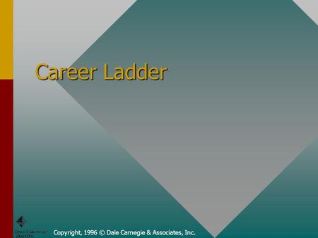 Copyright, 1996 © Dale Carnegie & Associates, Inc. Career Ladder.