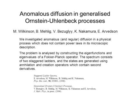 Anomalous diffusion in generalised Ornstein-Uhlenbeck processes M. Wilkinson, B. Mehlig, V. Bezuglyy, K. Nakamura, E. Arvedson We investigated anomalous.