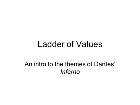 Ladder of Values An intro to the themes of Dantes’ Inferno.