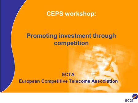 CEPS workshop: Promoting investment through competition ECTA European Competitive Telecoms Association.