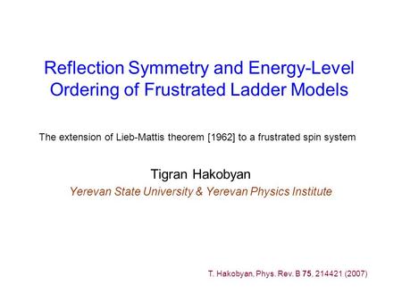 Reflection Symmetry and Energy-Level Ordering of Frustrated Ladder Models Tigran Hakobyan Yerevan State University & Yerevan Physics Institute The extension.