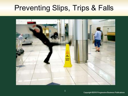 Copyright ©2010 Progressive Business Publications 1 Preventing Slips, Trips & Falls.