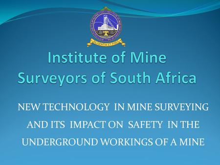 NEW TECHNOLOGY IN MINE SURVEYING AND ITS IMPACT ON SAFETY IN THE UNDERGROUND WORKINGS OF A MINE.