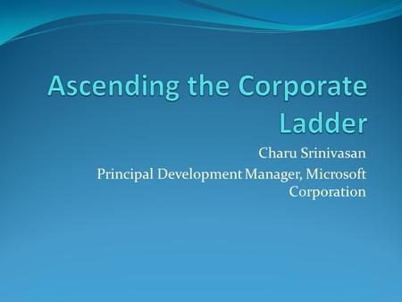 Charu Srinivasan Principal Development Manager, Microsoft Corporation.