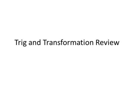Trig and Transformation Review. Transformation Translation  move  gives you direction and amount Reflection  flip  x/y axis count boxes Rotation 
