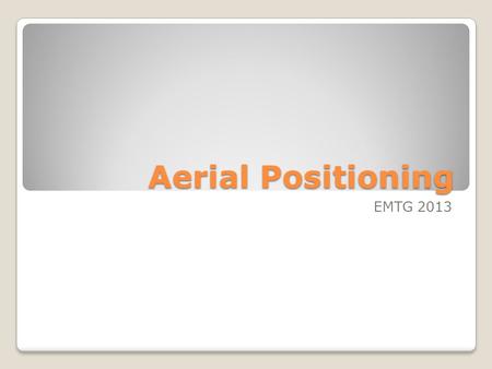 Aerial Positioning EMTG 2013. Objectives Understand the strengths/weaknesses of each type of aerial device among the EMTG departments ◦Reference: IFSTA.