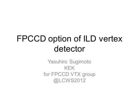 FPCCD option of ILD vertex detector Yasuhiro Sugimoto KEK for FPCCD VTX
