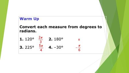 Warm Up Convert each measure from degrees to radians. 1. 120° °