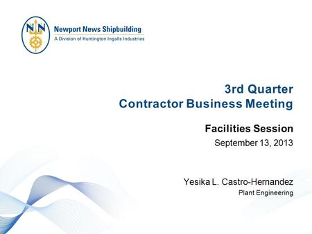 3rd Quarter Contractor Business Meeting September 13, 2013 Yesika L. Castro-Hernandez Plant Engineering Facilities Session.