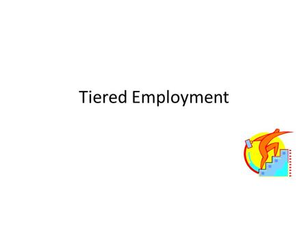 Tiered Employment. Tiered Employment is a structured system developed to help individuals advance to better paying jobs with the ultimate goal of self-sufficiency.