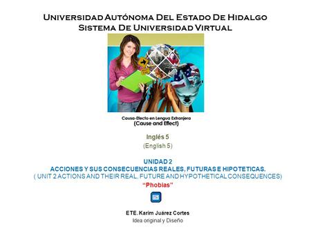 Universidad Autónoma Del Estado De Hidalgo Sistema De Universidad Virtual Inglés 5 (English 5) UNIDAD 2 ACCIONES Y SUS CONSECUENCIAS REALES, FUTURAS E.