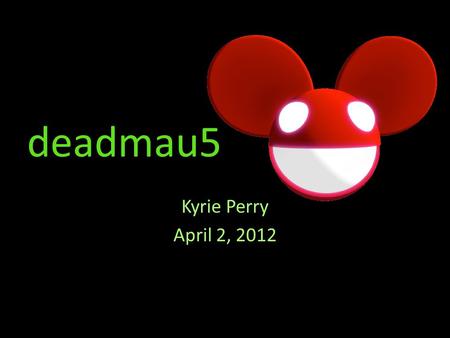 deadmau5 Kyrie Perry April 2, 2012 FAQs Named Joel Zimmerman Born in Niagara Falls, Ontario, Canada on January 5, 1981 Nominated for 3 awards at the.