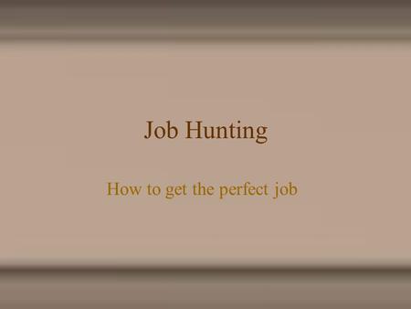 Job Hunting How to get the perfect job. Agenda Typical Job Search Methods The Interview Whom to Interview Contact Methods Thank you.