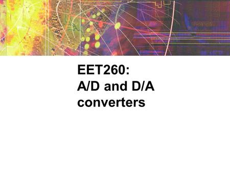 EET260: A/D and D/A converters