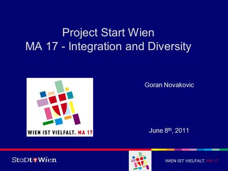 Project Start Wien MA 17 - Integration and Diversity Goran Novakovic June 8 th, 2011.