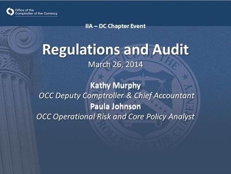 Kathy Murphy Paula Johnson Regulations and Audit March 26, 2014 Kathy Murphy OCC Deputy Comptroller & Chief Accountant Paula Johnson OCC Operational Risk.