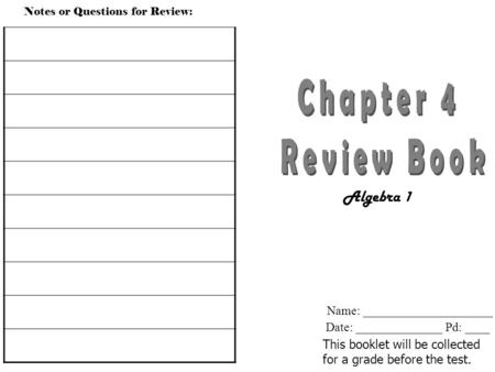 This booklet will be collected for a grade before the test. Algebra 1 Name: _____________________ Date: ______________ Pd: ____ Notes or Questions for.