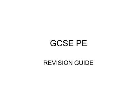 GCSE PE REVISION GUIDE. When revising try to: –Read the topic –Discuss the topic –Draw a picture or diagram to summarise the topic –Perform the topic.