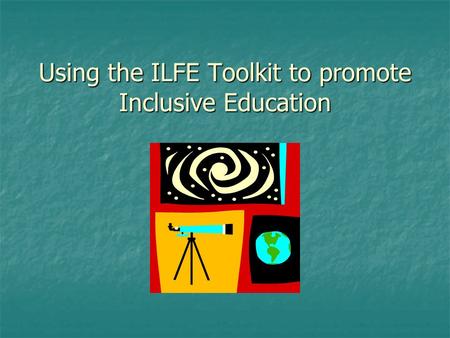 Using the ILFE Toolkit to promote Inclusive Education.