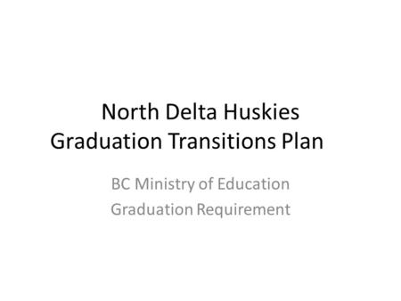 North Delta Huskies Graduation Transitions Plan BC Ministry of Education Graduation Requirement.