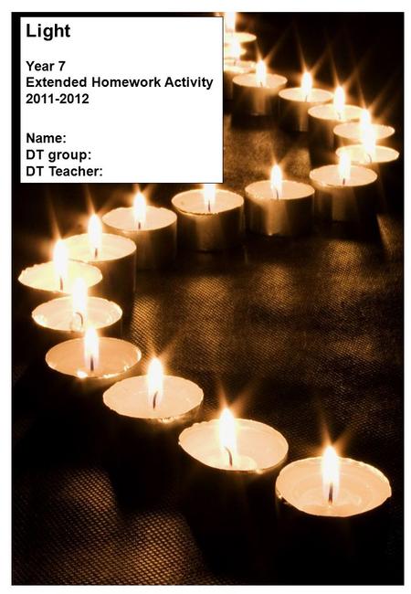 Light Year 7 Extended Homework Activity 2011-2012 Name: DT group: DT Teacher: