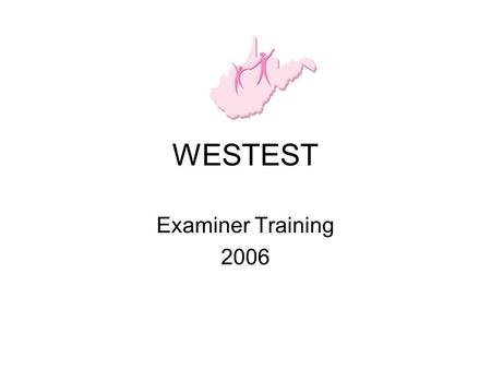 WESTEST Examiner Training 2006. Prior to First Testing Session Attend WESTEST Training for Examiners Sign Test Security Agreement for Examiner and return.