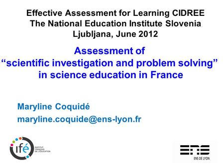 1 Effective Assessment for Learning CIDREE The National Education Institute Slovenia Ljubljana, June 2012 Maryline Coquidé