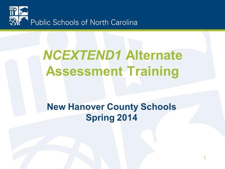 NCEXTEND1 Alternate Assessment Training New Hanover County Schools Spring 2014 1.