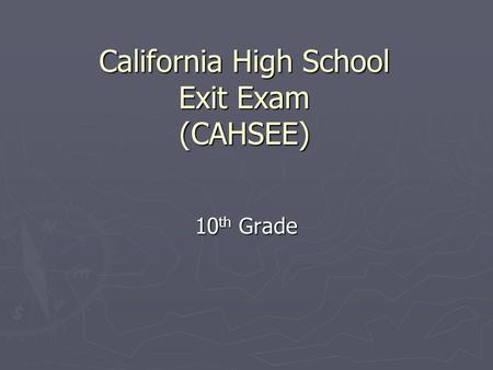 California High School Exit Exam (CAHSEE) 10 th Grade.