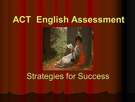 ACT English Assessment Strategies for Success. English-- one 45-minute section with 75 English Questions I. Usage /Mechanics Punctuation Punctuation Grammar.