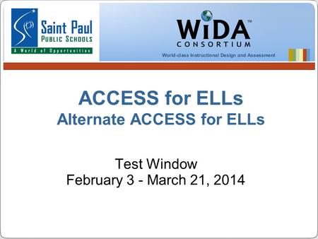 ACCESS for ELLs Alternate ACCESS for ELLs Test Window February 3 - March 21, 2014.