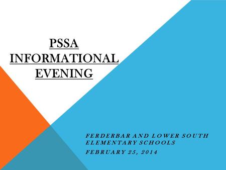 PSSA INFORMATIONAL EVENING FERDERBAR AND LOWER SOUTH ELEMENTARY SCHOOLS FEBRUARY 25, 2014.