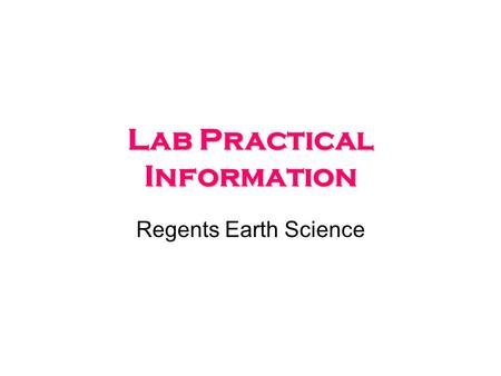 Lab Practical Information Regents Earth Science When? Wednesday 5/31/2011 –Everyone.